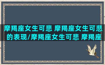 摩羯座女生可悲 摩羯座女生可悲的表现/摩羯座女生可悲 摩羯座女生可悲的表现-我的网站